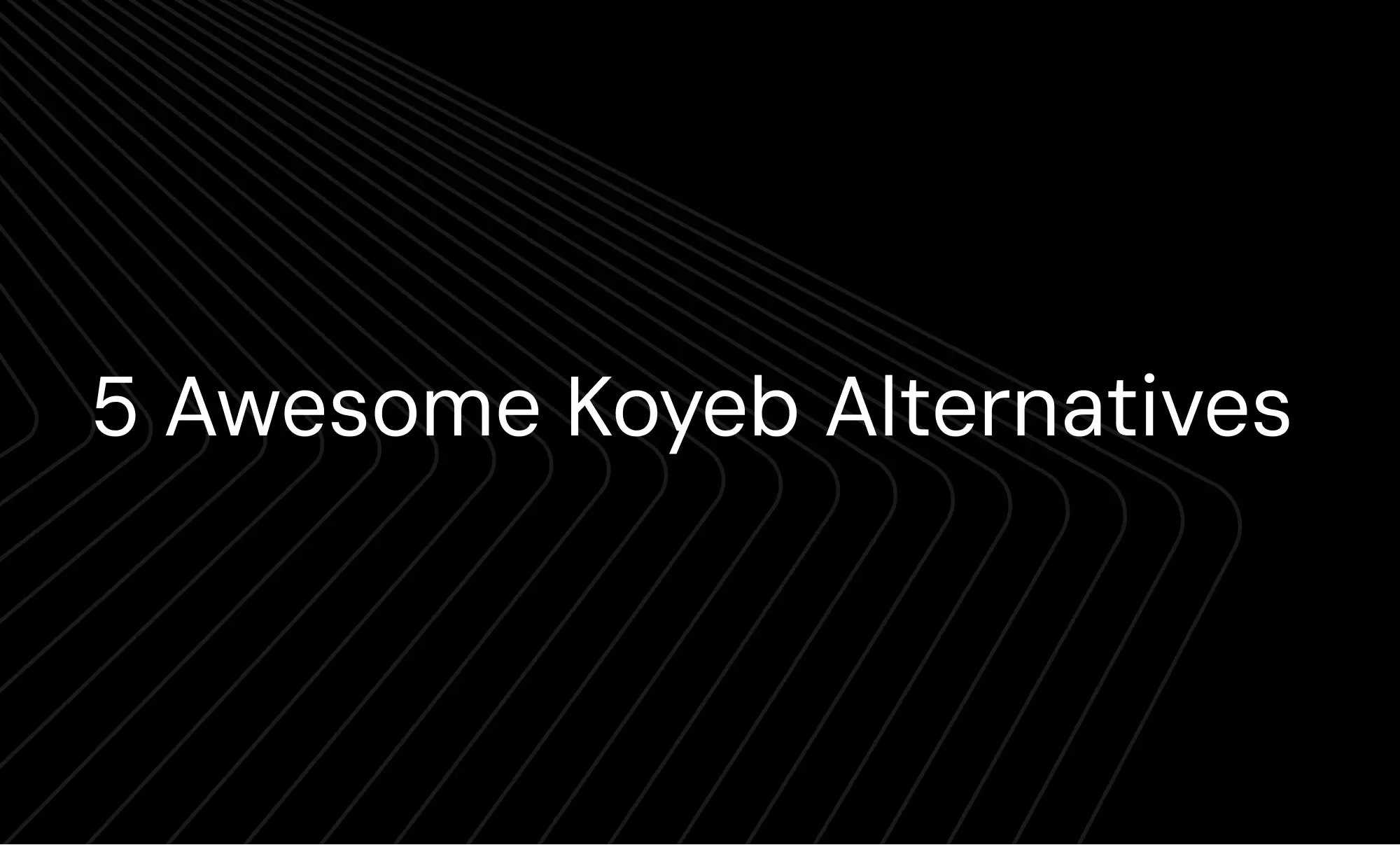 5 Awesome Koyeb Alternatives in 2026